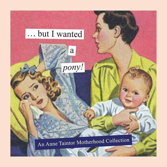 But I Wanted A Pony! An Anne Taintor Motherhood Collection
