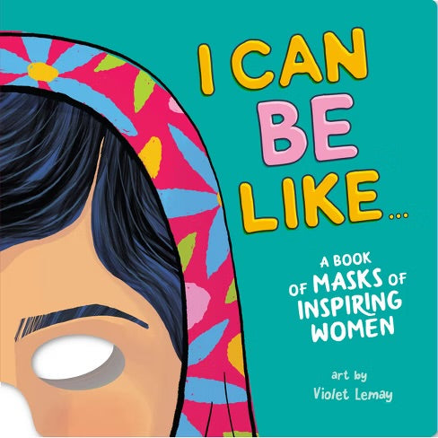 I Can Be Like: A Book Of Masks Of Inspiring Women