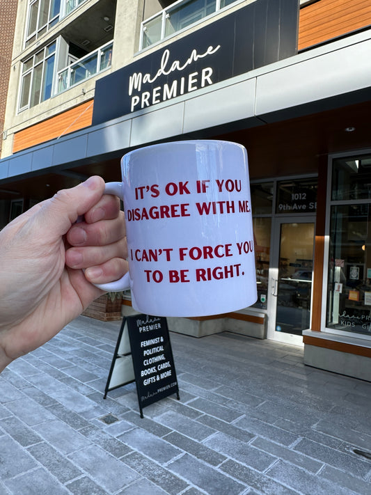 Madame Premier I Can’t Force You To Be Right Mug